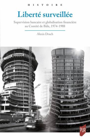 Liberté surveillée – Supervision bancaire et globalisation financière au Comité de Bâle, 1974-1988