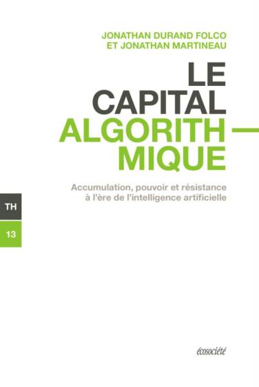 Le capital algorithmique&nbsp;- Accumulation, pouvoir et résistance à l’ère de l’intelligence artificielle