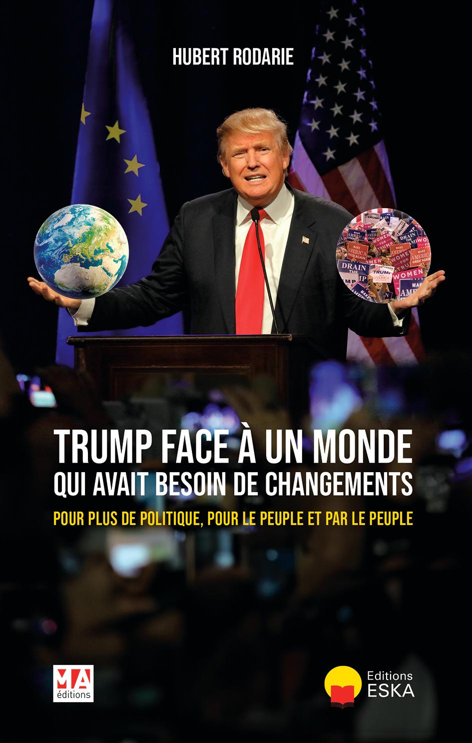 $!«<i><b>&nbsp;</b></i>Trump face à un monde qui avait besoin de changements – Pour plus de politique, pour le peuple et par le peuple<i><b>&nbsp;</b></i>», Hubert Rodarie, MA Editions-Eska, 250&nbsp;pages, 22&nbsp;€.